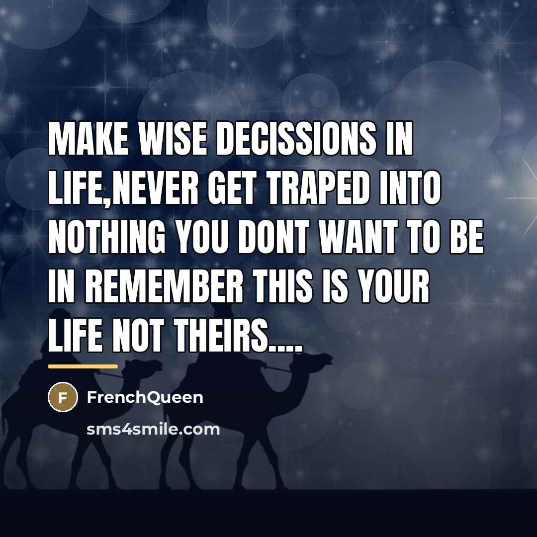 “Make wise decissions in life,never get traped into nothing you…” quote by Frenchqueen