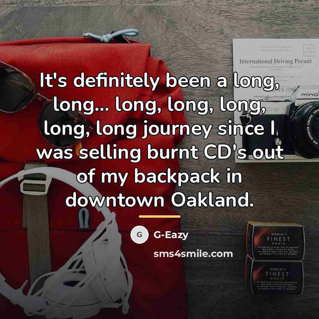 “It's definitely been a long, long... long, long, long, long,…” quote by G-Eazy