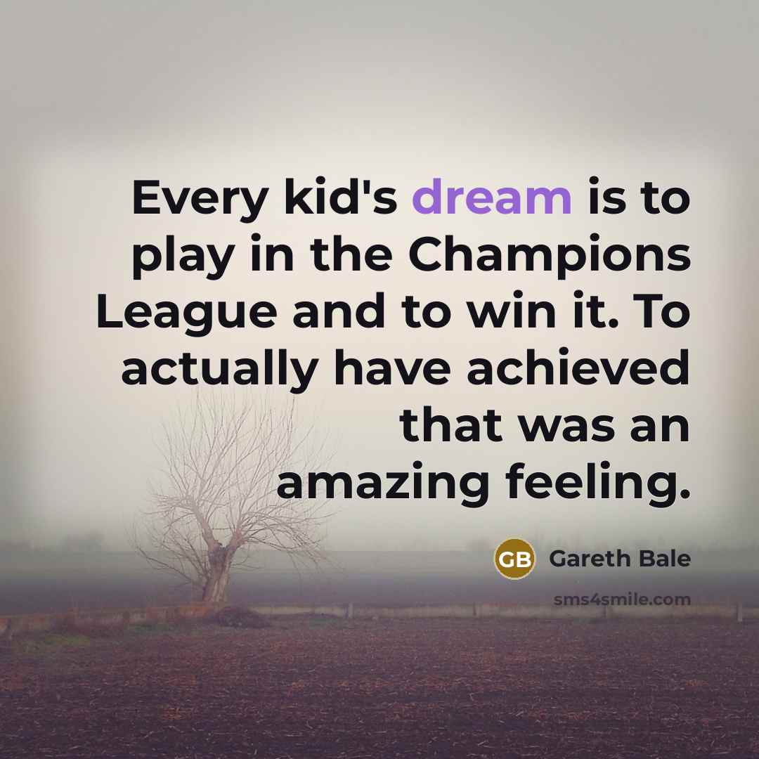 “Every kid's dream is to play in the Champions League…” quote by Gareth Bale