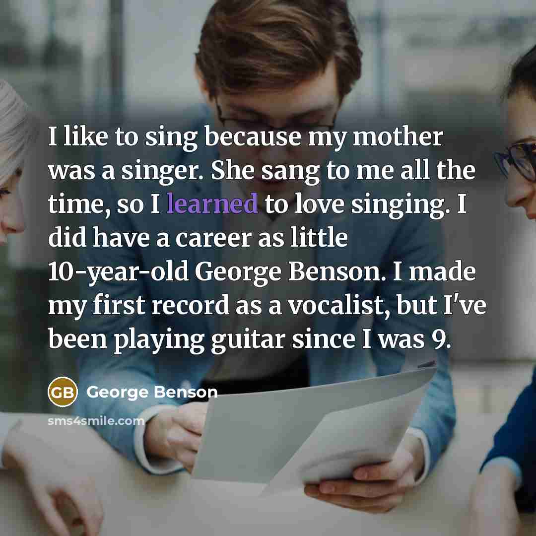 “I like to sing because my mother was a singer.…” quote by George Benson