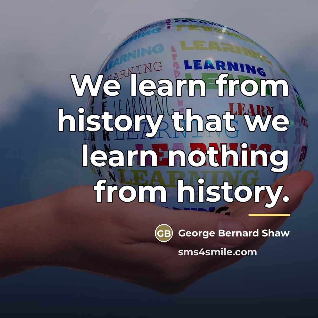 “We learn from history that we learn nothing from history.…” quote by George Bernard Shaw