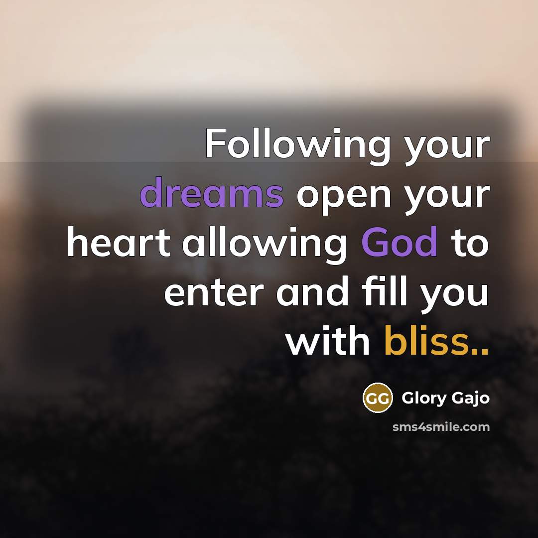“Following your dreams open your heart allowing God to enter…” quote by Glory Gajo