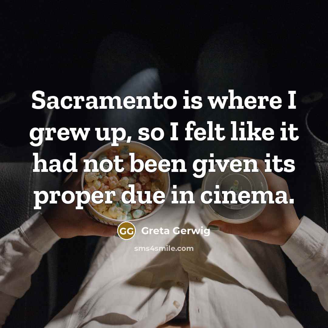 “Sacramento is where I grew up, so I felt like…” quote by Greta Gerwig