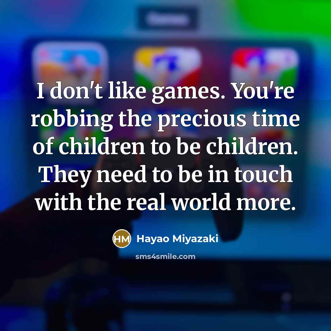 “I don't like games. You're robbing the precious time of…” quote by Hayao Miyazaki