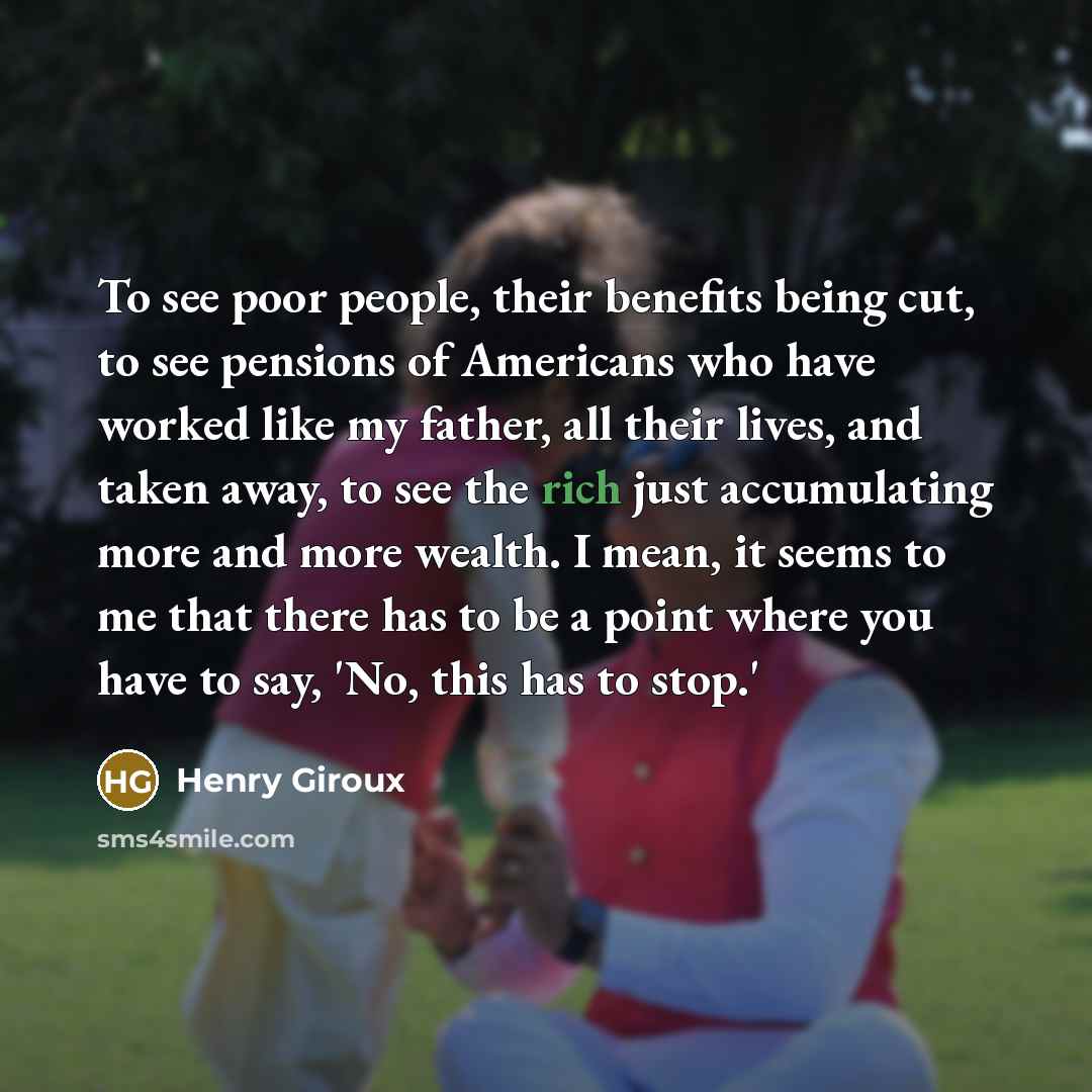 “To see poor people, their benefits being cut, to see…” quote by Henry Giroux