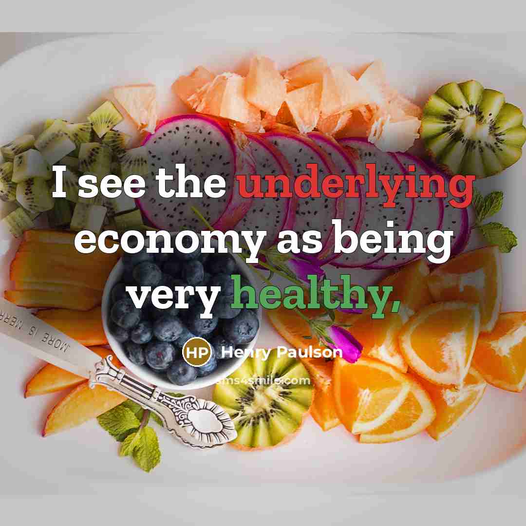 “I see the underlying economy as being very healthy,…” quote by Henry Paulson