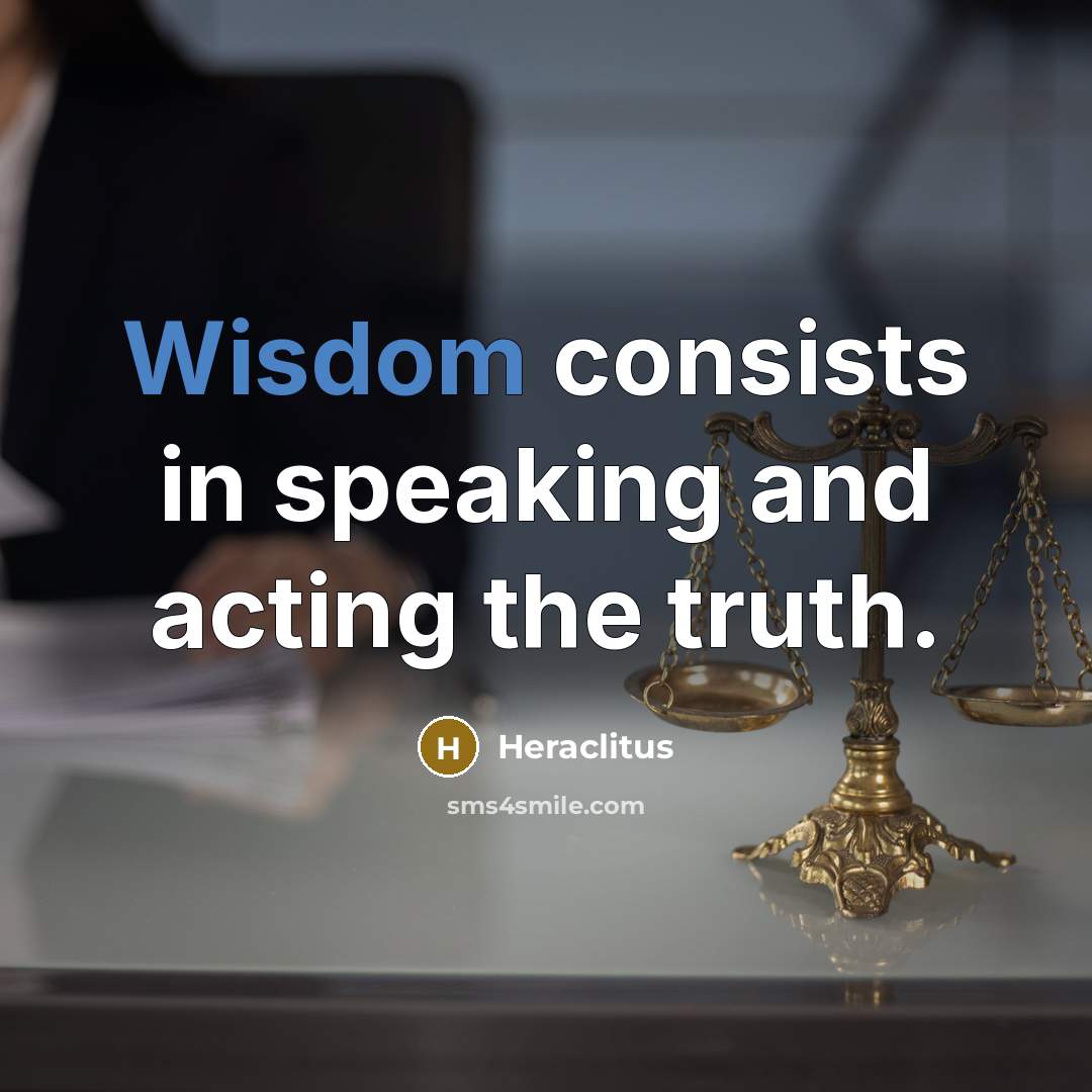 “Wisdom consists in speaking and acting the truth.…” quote by Heraclitus