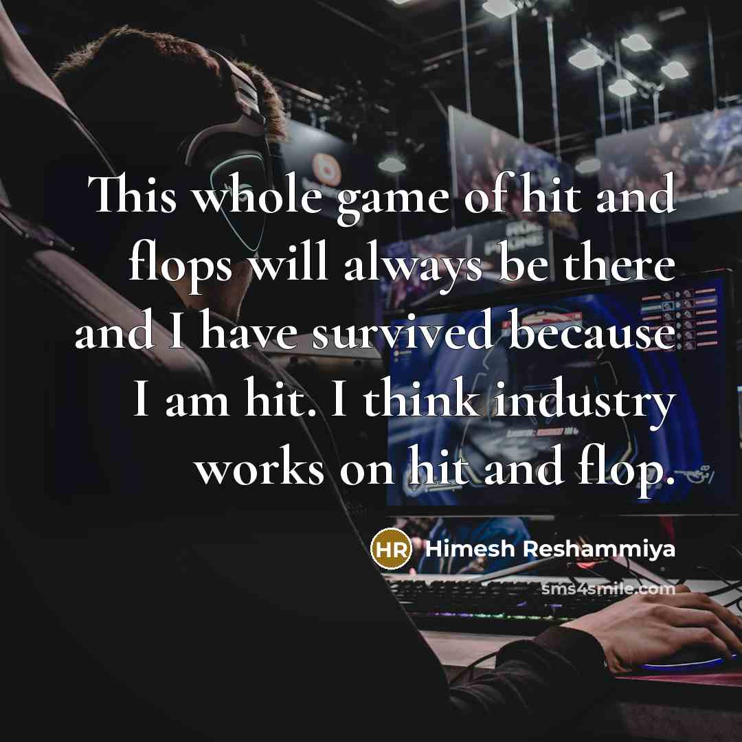 “This whole game of hit and flops will always be…” quote by Himesh Reshammiya