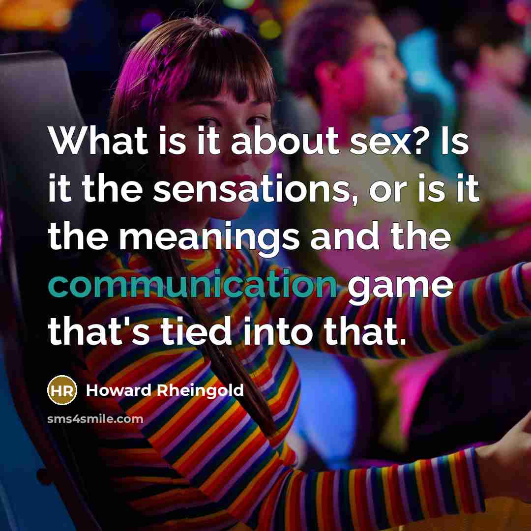 “What is it about sex? Is it the sensations, or…” quote by Howard Rheingold
