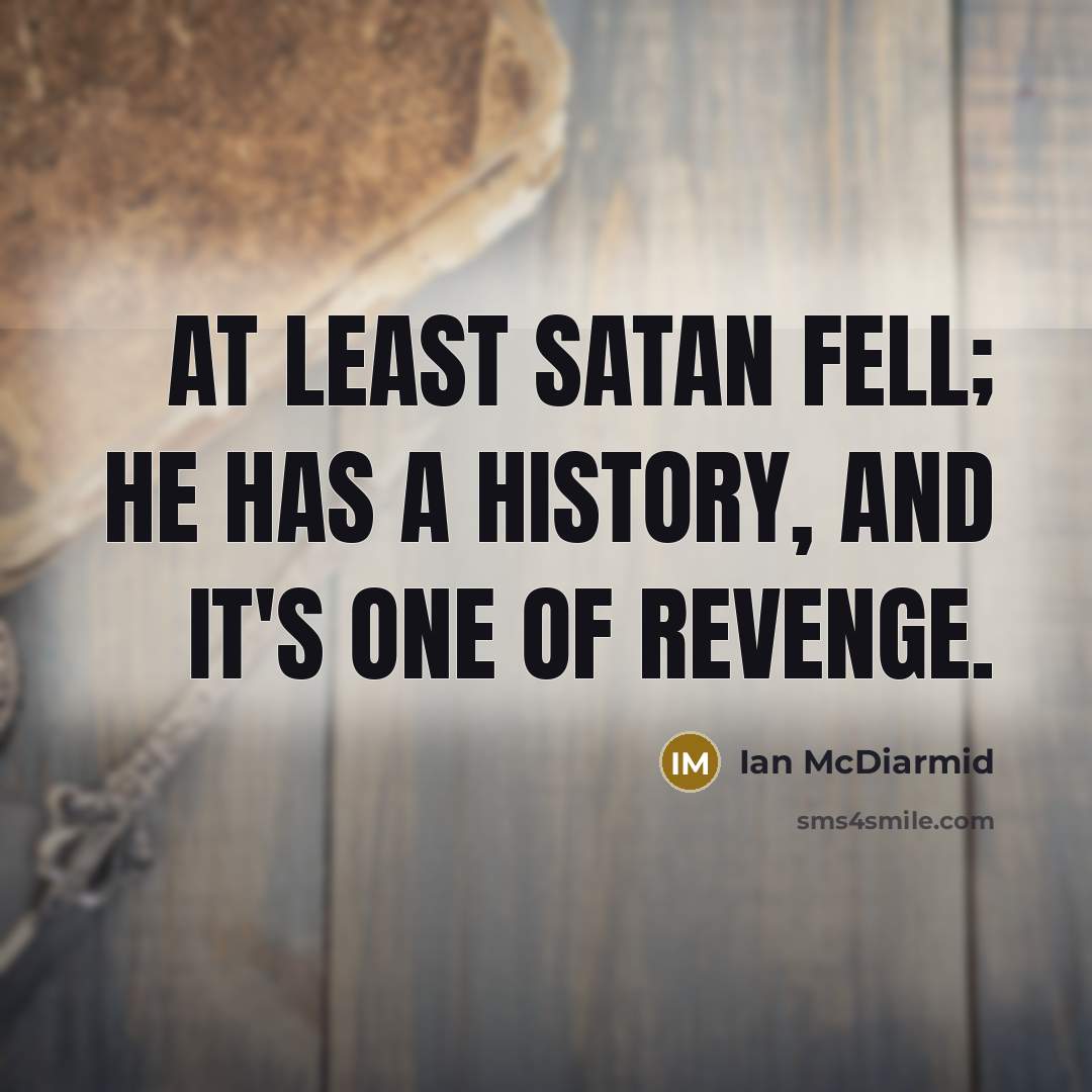 “At least Satan fell; he has a history, and it's…” quote by Ian McDiarmid