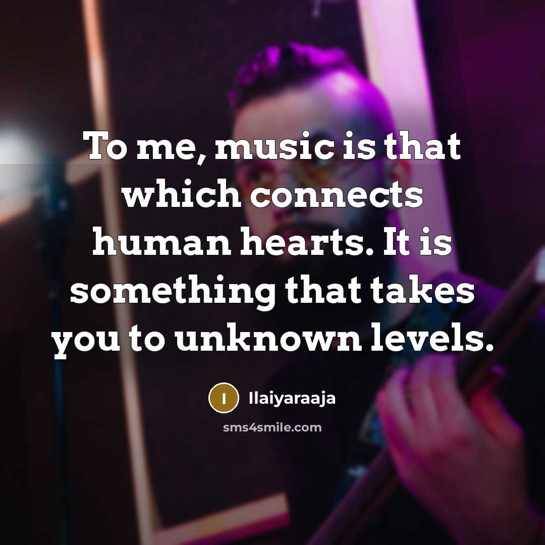 “To me, music is that which connects human hearts. It…” quote by Ilaiyaraaja