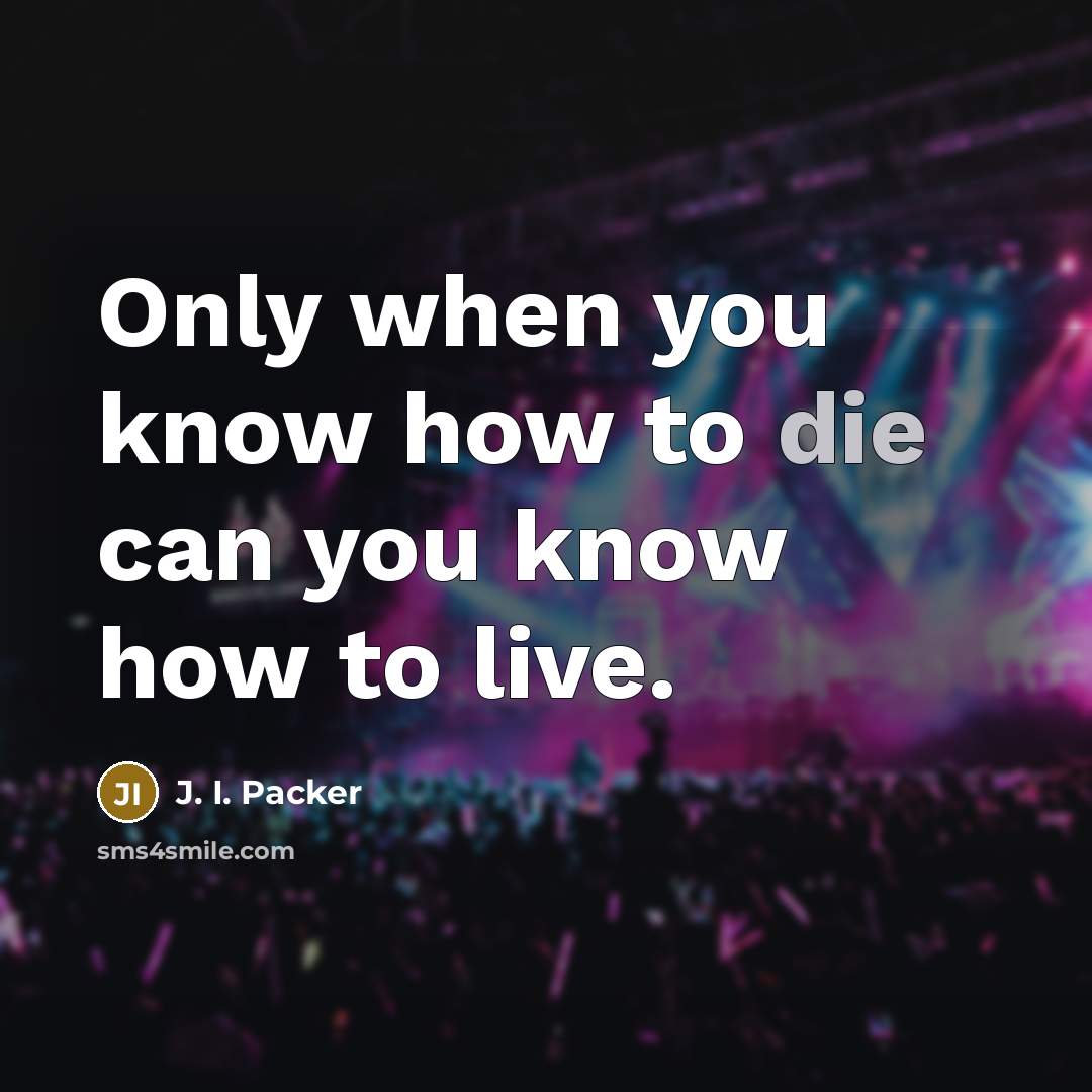 “Only when you know how to die can you know…” quote by J. I. Packer