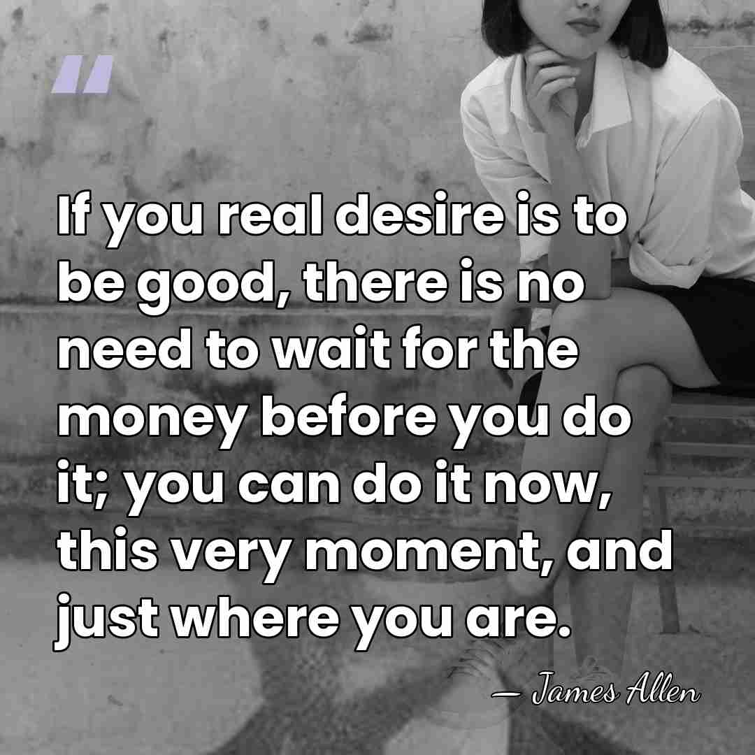 If you real desire is to be good, there is no need&hellip; - James Allen