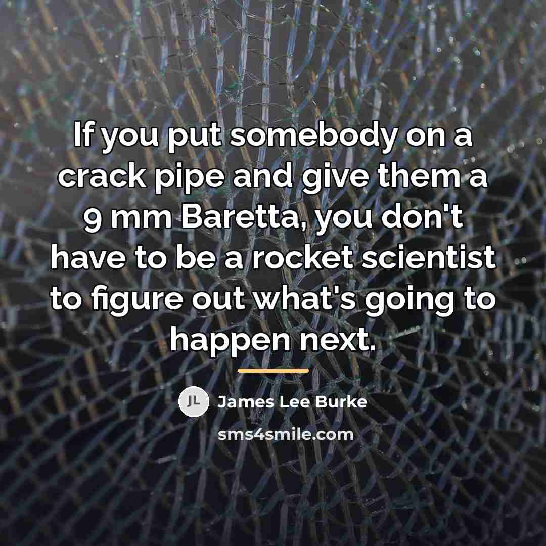 “If you put somebody on a crack pipe and give…” quote by James Lee Burke