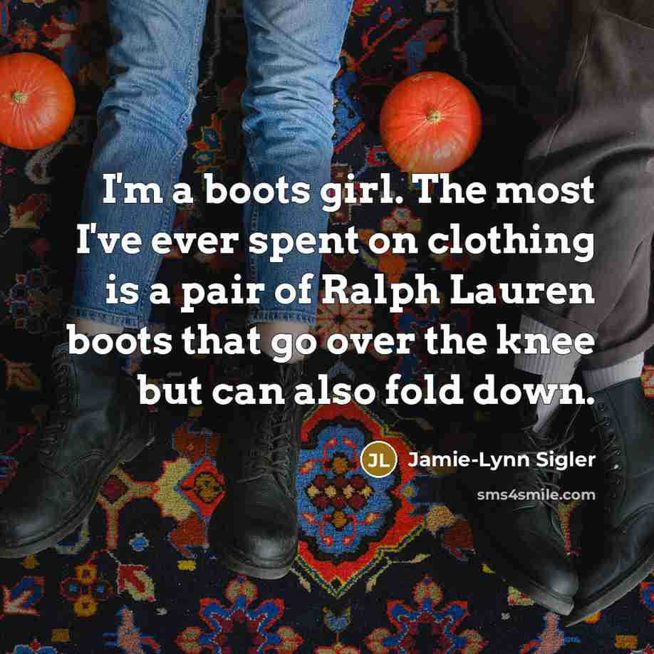 “I'm a boots girl. The most I've ever spent on…” quote by Jamie-Lynn Sigler