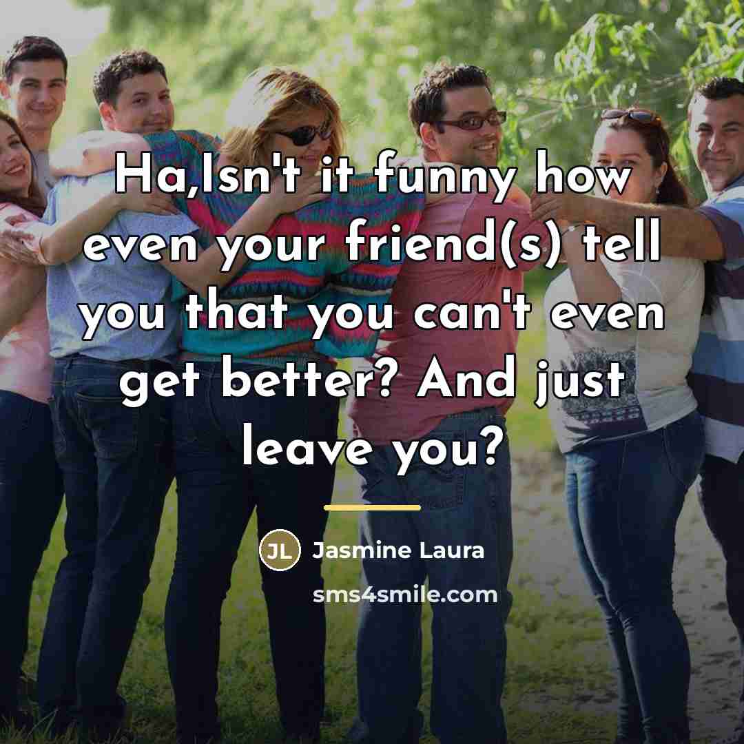 “Ha,Isn't it funny how even your friend(s) tell you that…” quote by Jasmine Laura