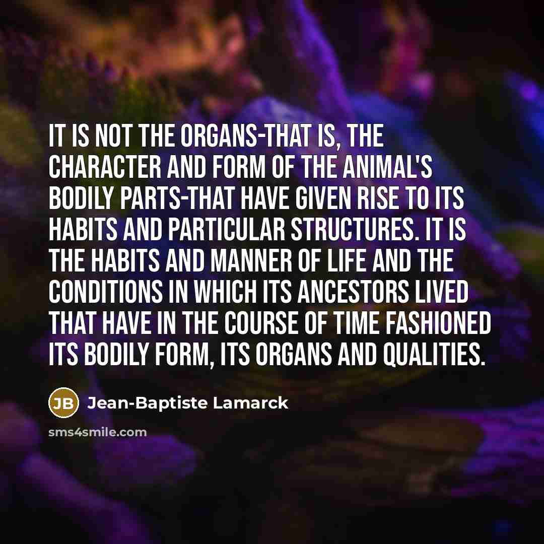 “It is not the organs-that is, the character and form…” quote by Jean-Baptiste Lamarck