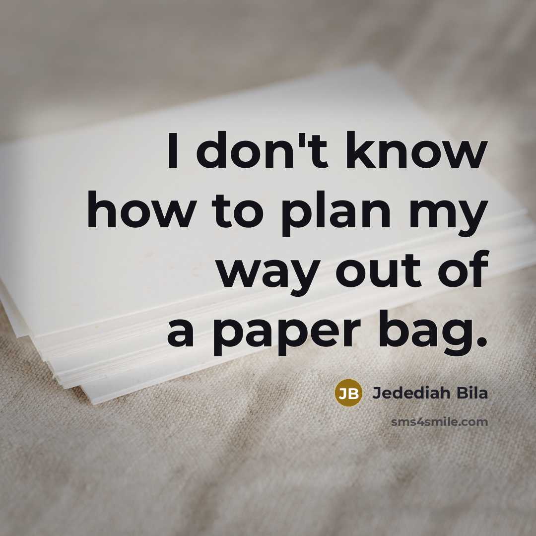 “I don't know how to plan my way out of…” quote by Jedediah Bila