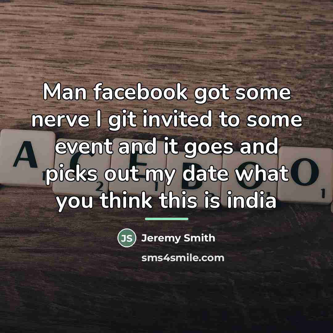 “Man facebook got some nerve I git invited to some…” quote by Jeremy Smith