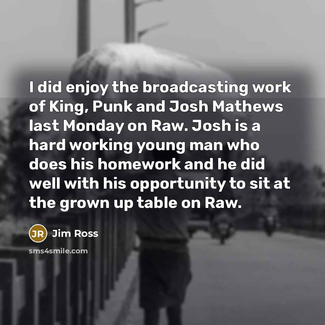 “I did enjoy the broadcasting work of King, Punk and…” quote by Jim Ross