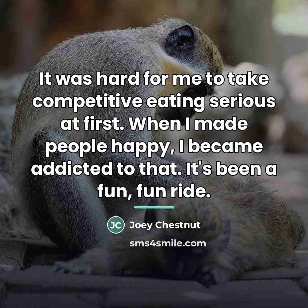 “It was hard for me to take competitive eating serious…” quote by Joey Chestnut