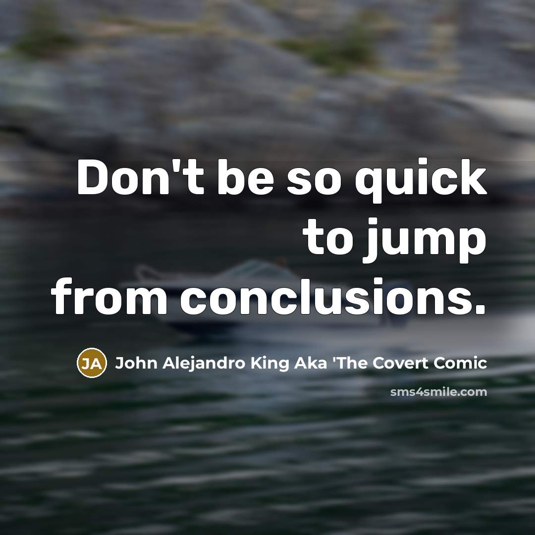 “Don't be so quick to jump from conclusions.…” quote by John Alejandro King Aka 'The Covert Comic