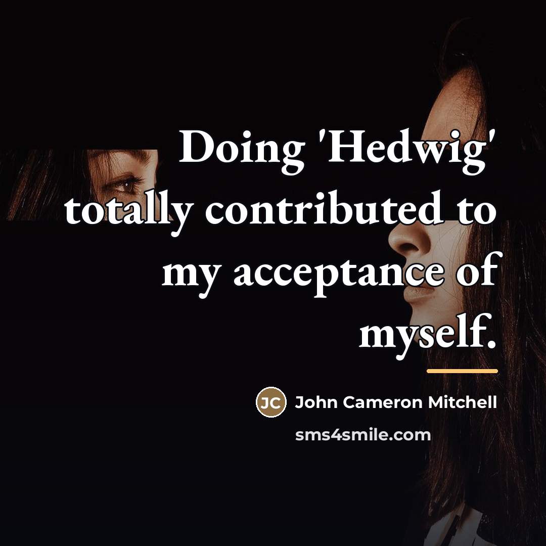 “Doing 'Hedwig' totally contributed to my acceptance of myself.…” quote by John Cameron Mitchell
