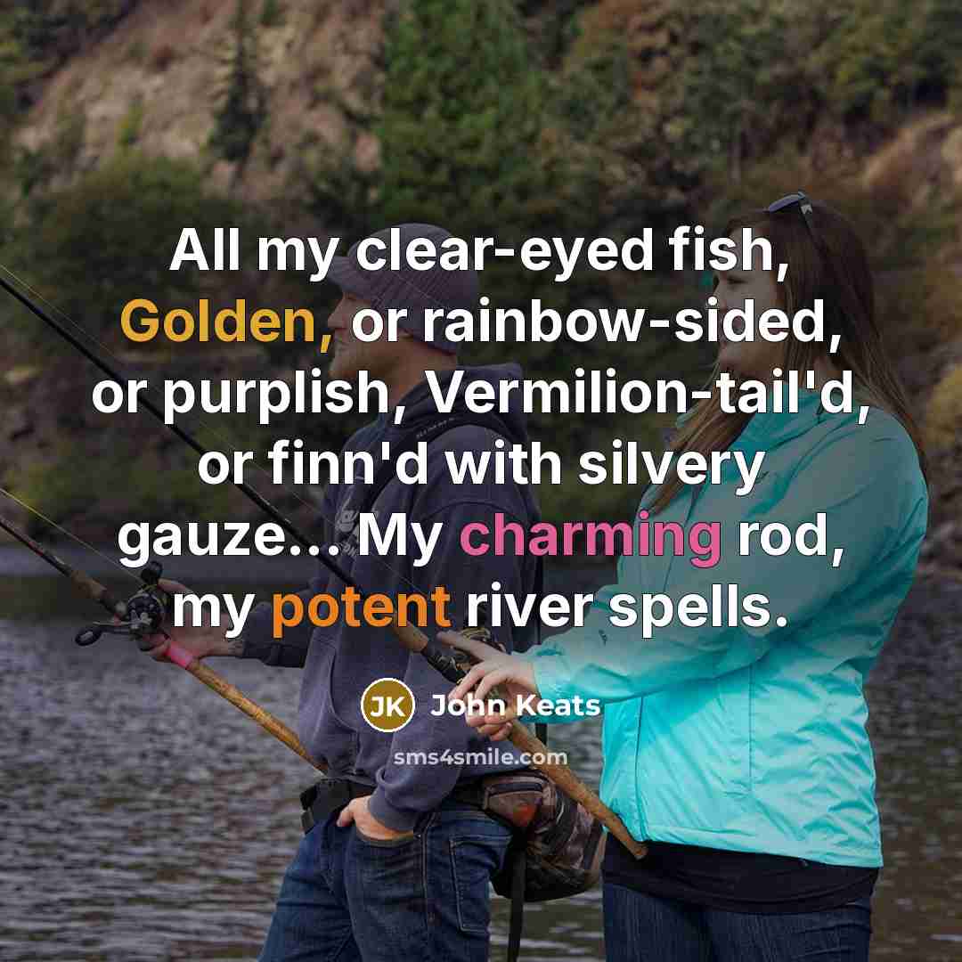 “All my clear-eyed fish, Golden, or rainbow-sided, or purplish, Vermilion-tail'd,…” quote by John Keats
