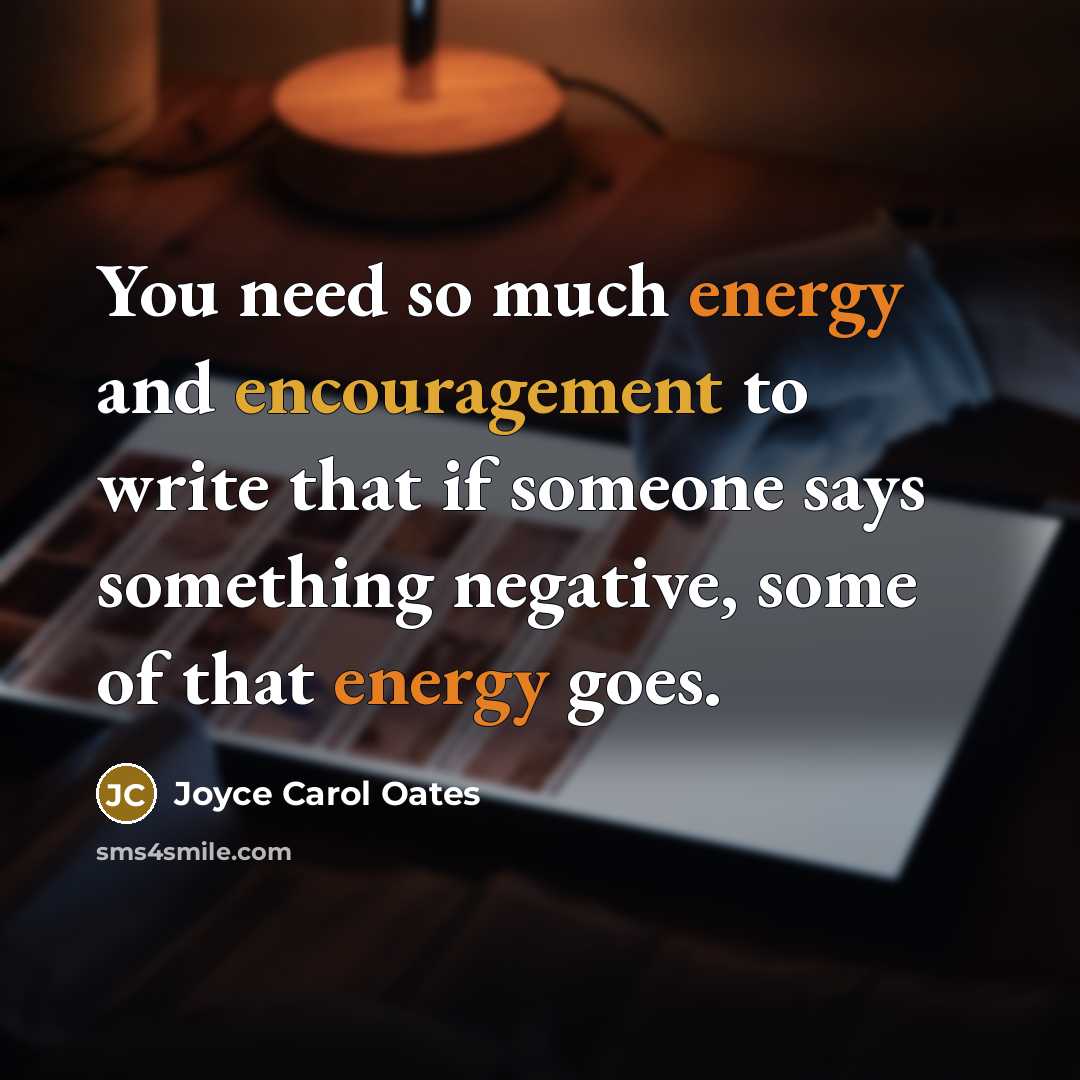 “You need so much energy and encouragement to write that…” quote by Joyce Carol Oates