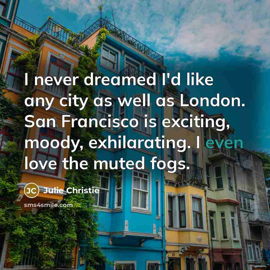 “I never dreamed I'd like any city as well as…” quote by Julie Christie