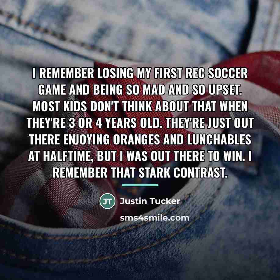 “I remember losing my first rec soccer game and being…” quote by Justin Tucker