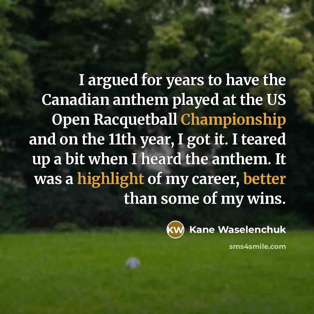 “I argued for years to have the Canadian anthem played…” quote by Kane Waselenchuk