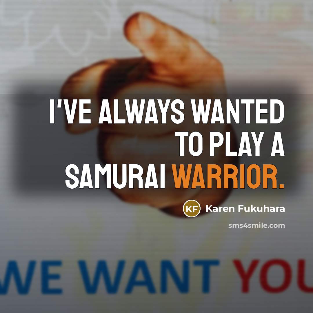“I've always wanted to play a samurai warrior.…” quote by Karen Fukuhara