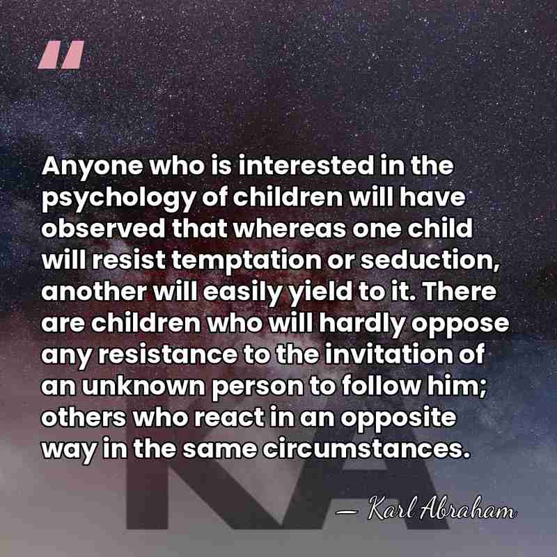 Anyone who is interested in the psychology of children will have observed&hellip; - Karl Abraham