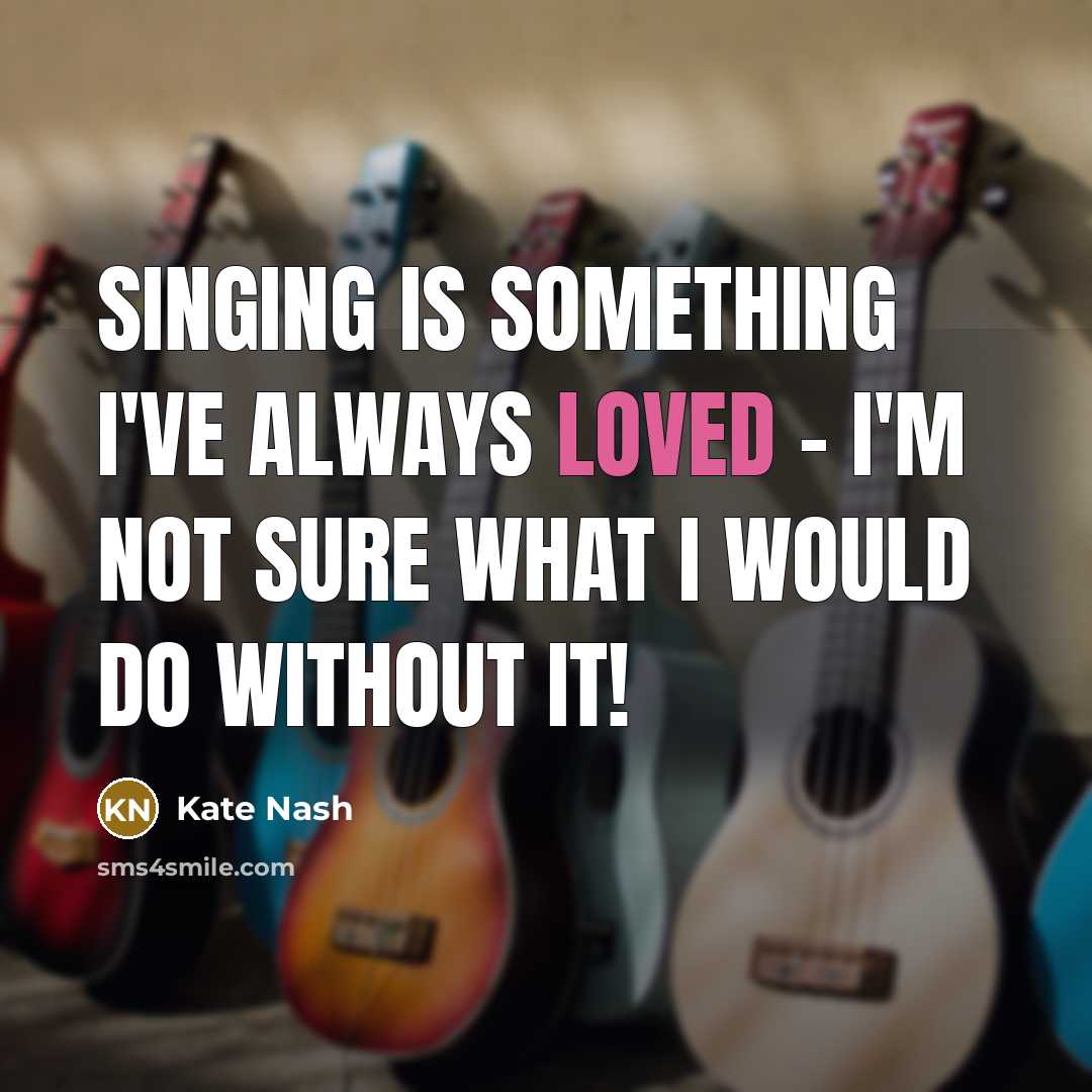 “Singing is something I've always loved - I'm not sure…” quote by Kate Nash