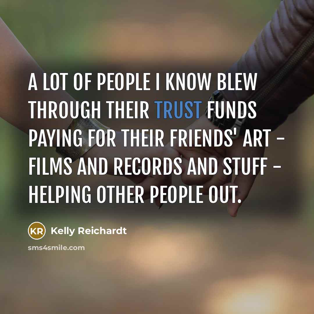 “A lot of people I know blew through their trust…” quote by Kelly Reichardt