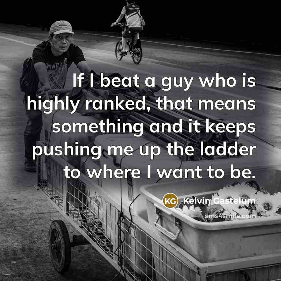 “If I beat a guy who is highly ranked, that…” quote by Kelvin Gastelum