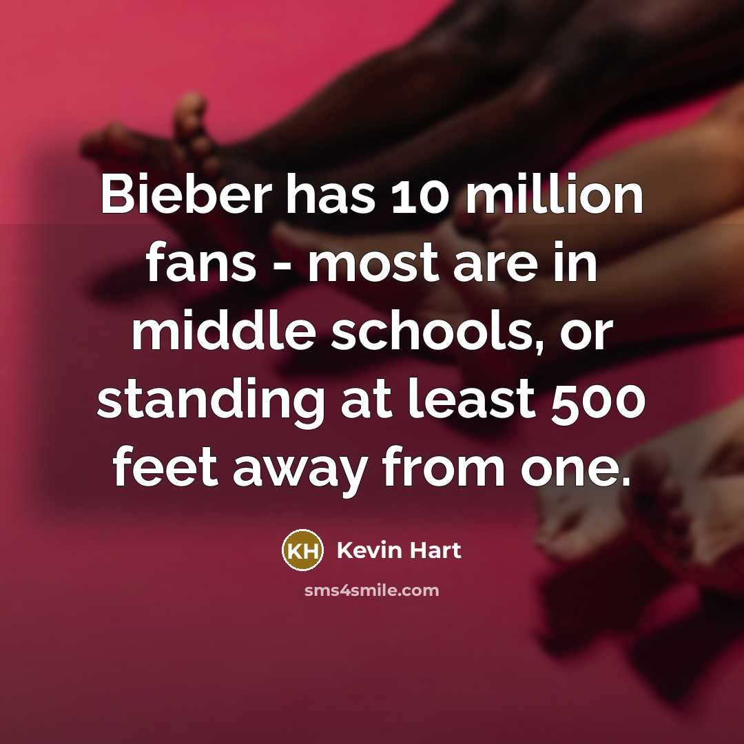 “Bieber has 10 million fans - most are in middle…” quote by Kevin Hart