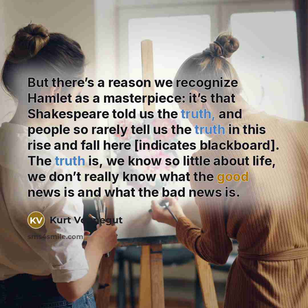 “But there’s a reason we recognize Hamlet as a masterpiece:…” quote by Kurt Vonnegut