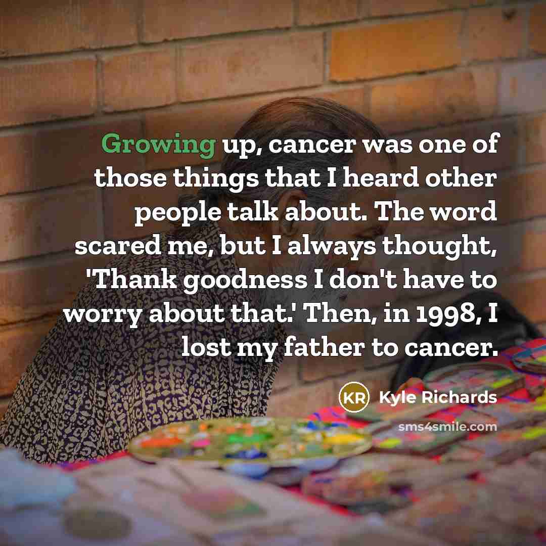 “Growing up, cancer was one of those things that I…” quote by Kyle Richards