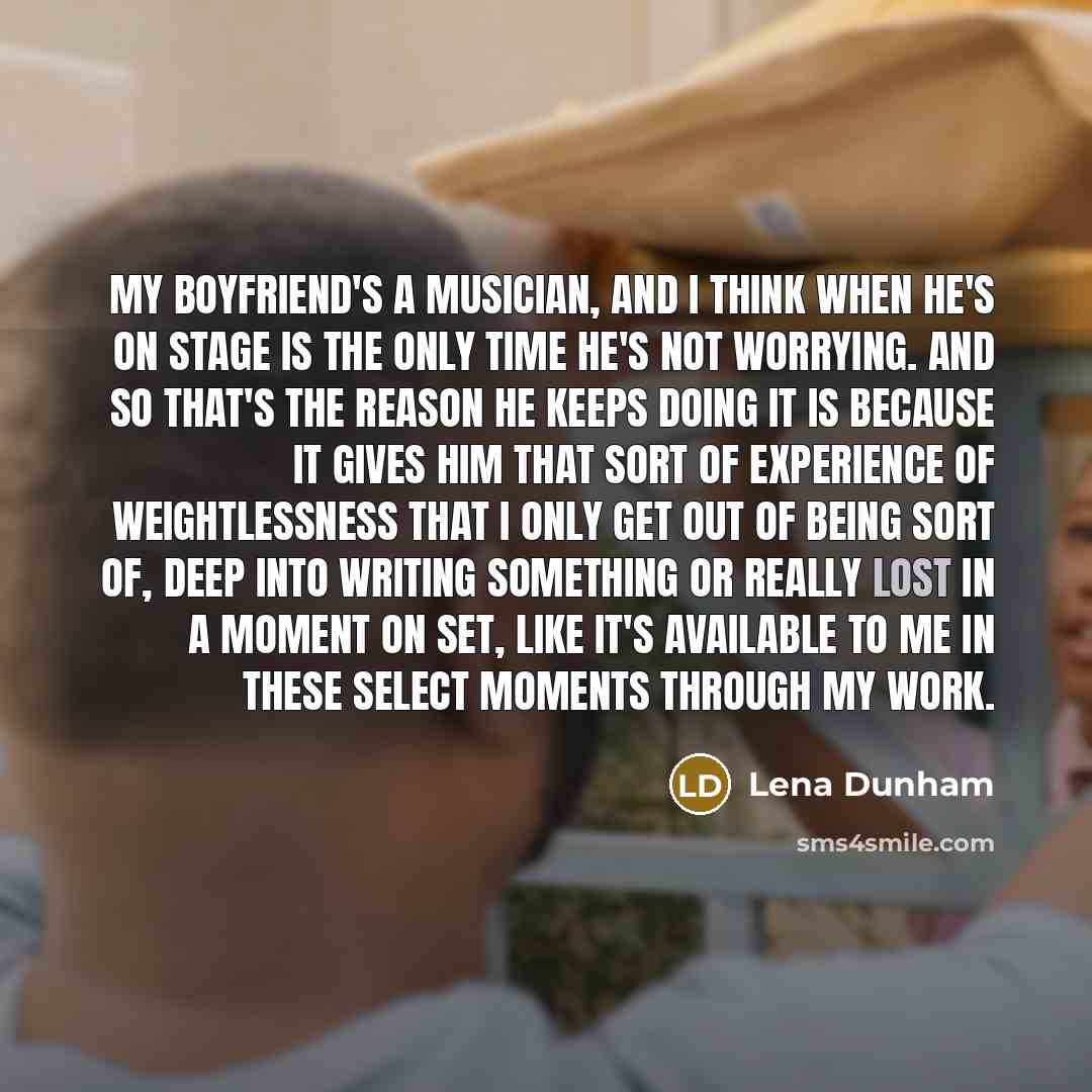 “My boyfriend's a musician, and I think when he's on…” quote by Lena Dunham