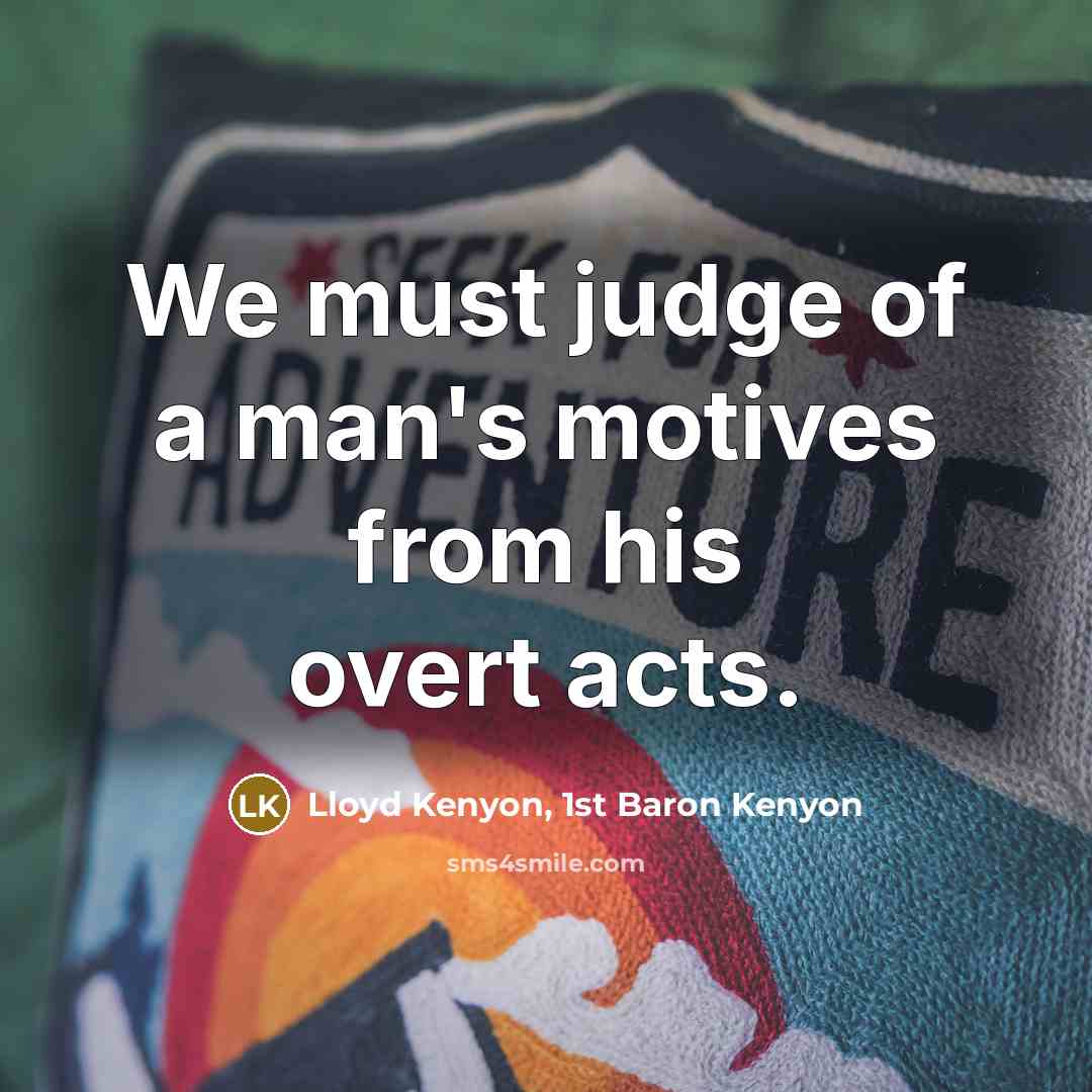 “We must judge of a man's motives from his overt acts.” quote by Lloyd Kenyon, 1st Baron Kenyon