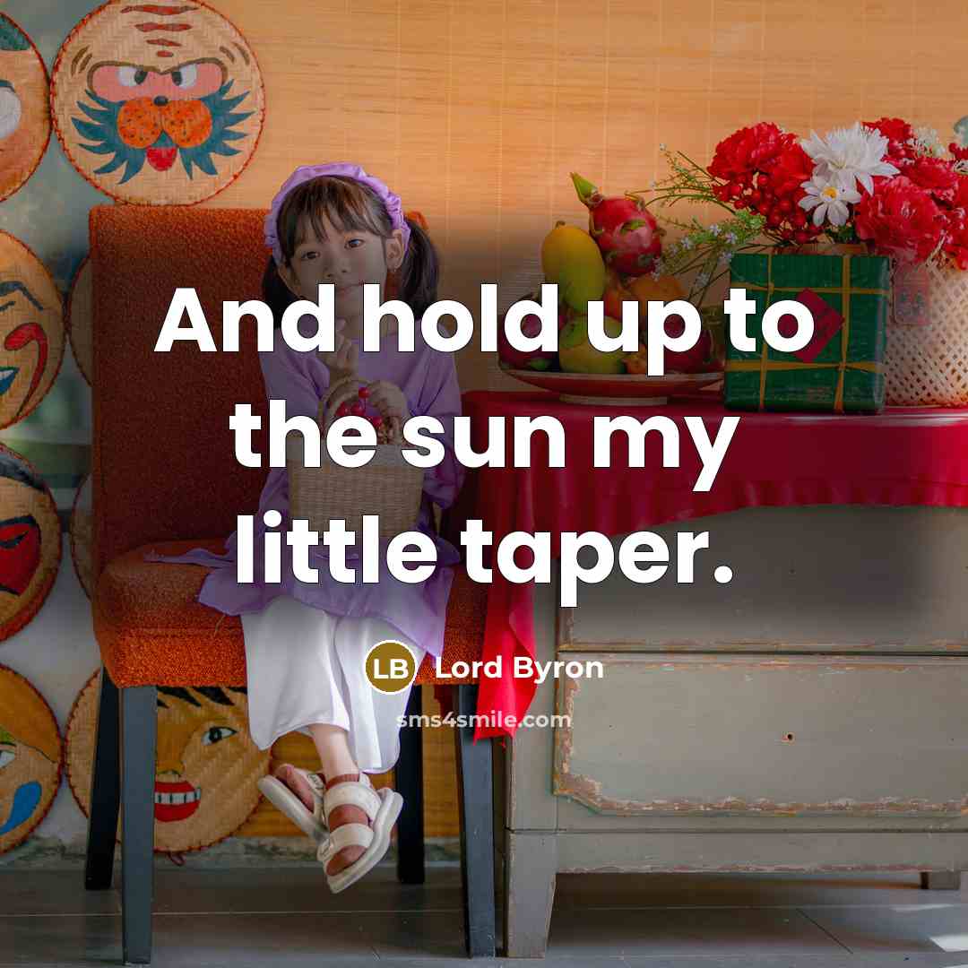 “And hold up to the sun my little taper.…” quote by Lord Byron
