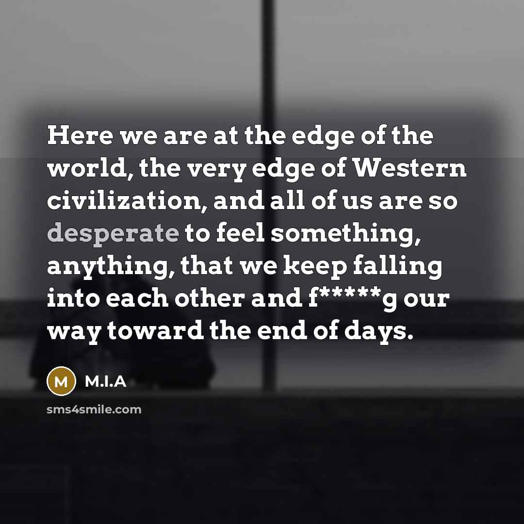 “Here we are at the edge of the world, the…” quote by M.I.A