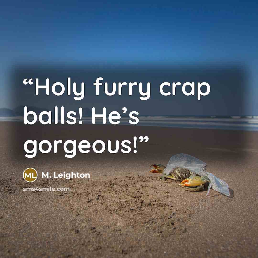 “Holy furry crap balls! He’s gorgeous!” quote by M. Leighton