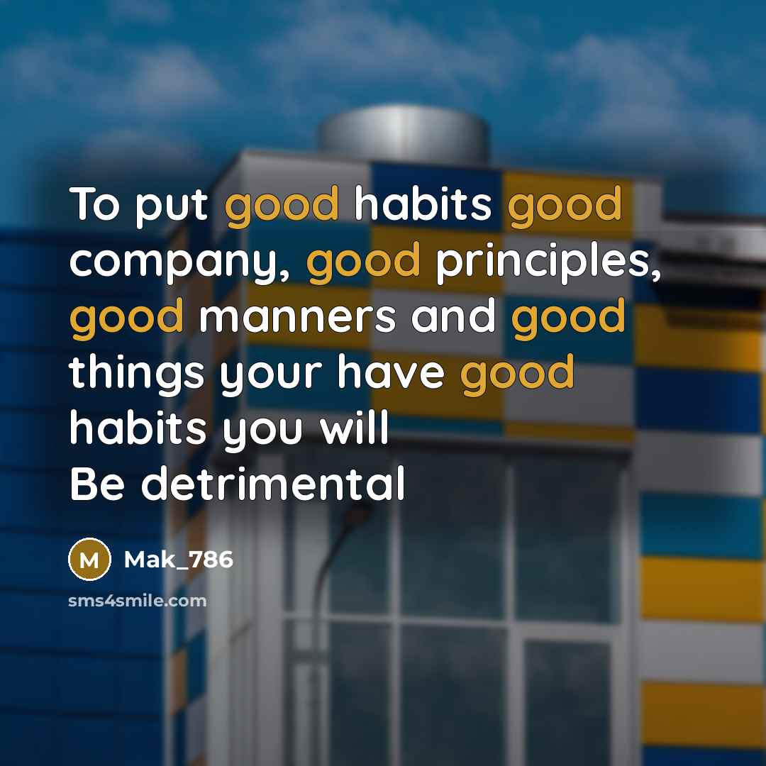 “To put good habits good company, good principles, good manners…” quote by Mak_786