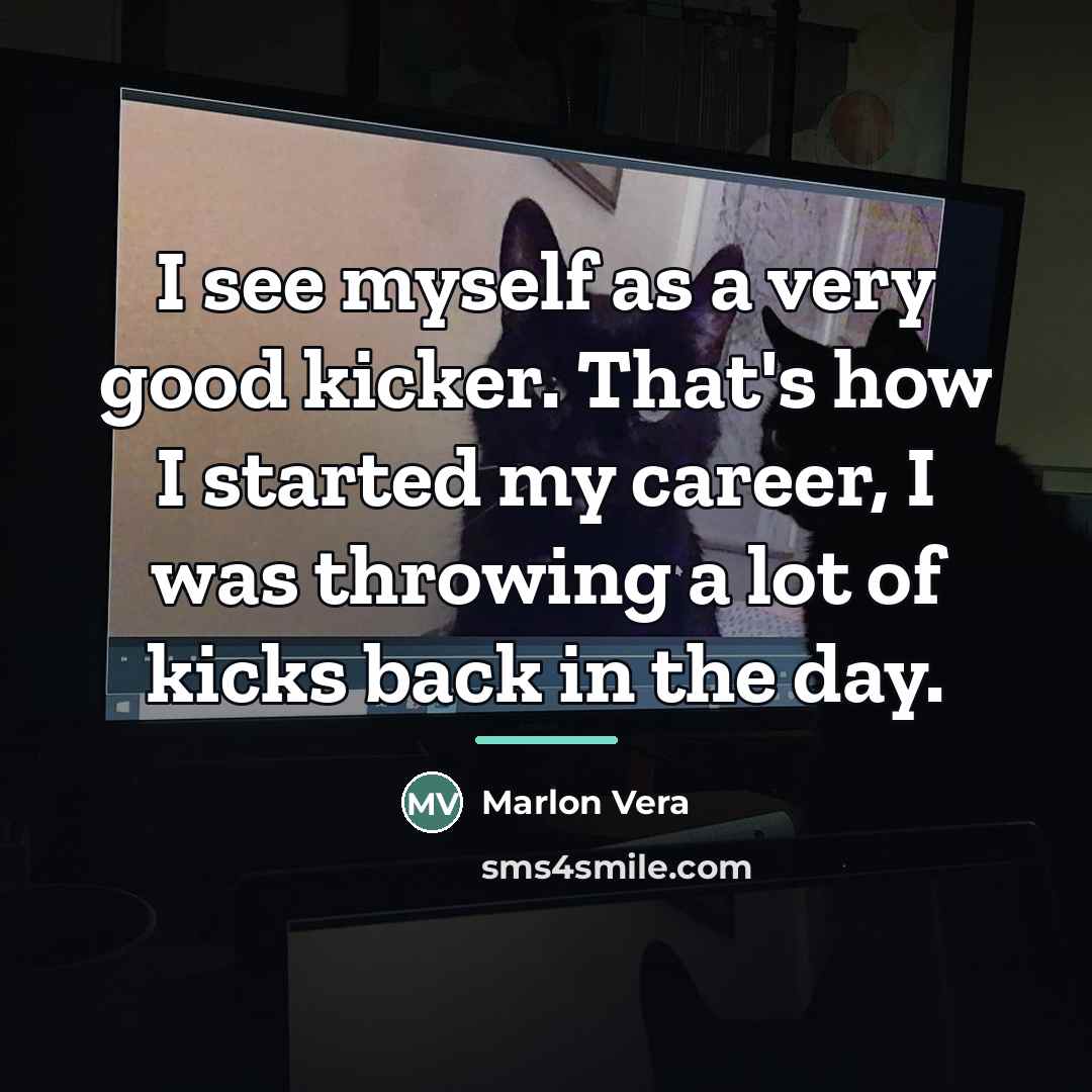 “I see myself as a very good kicker. That's how…” quote by Marlon Vera