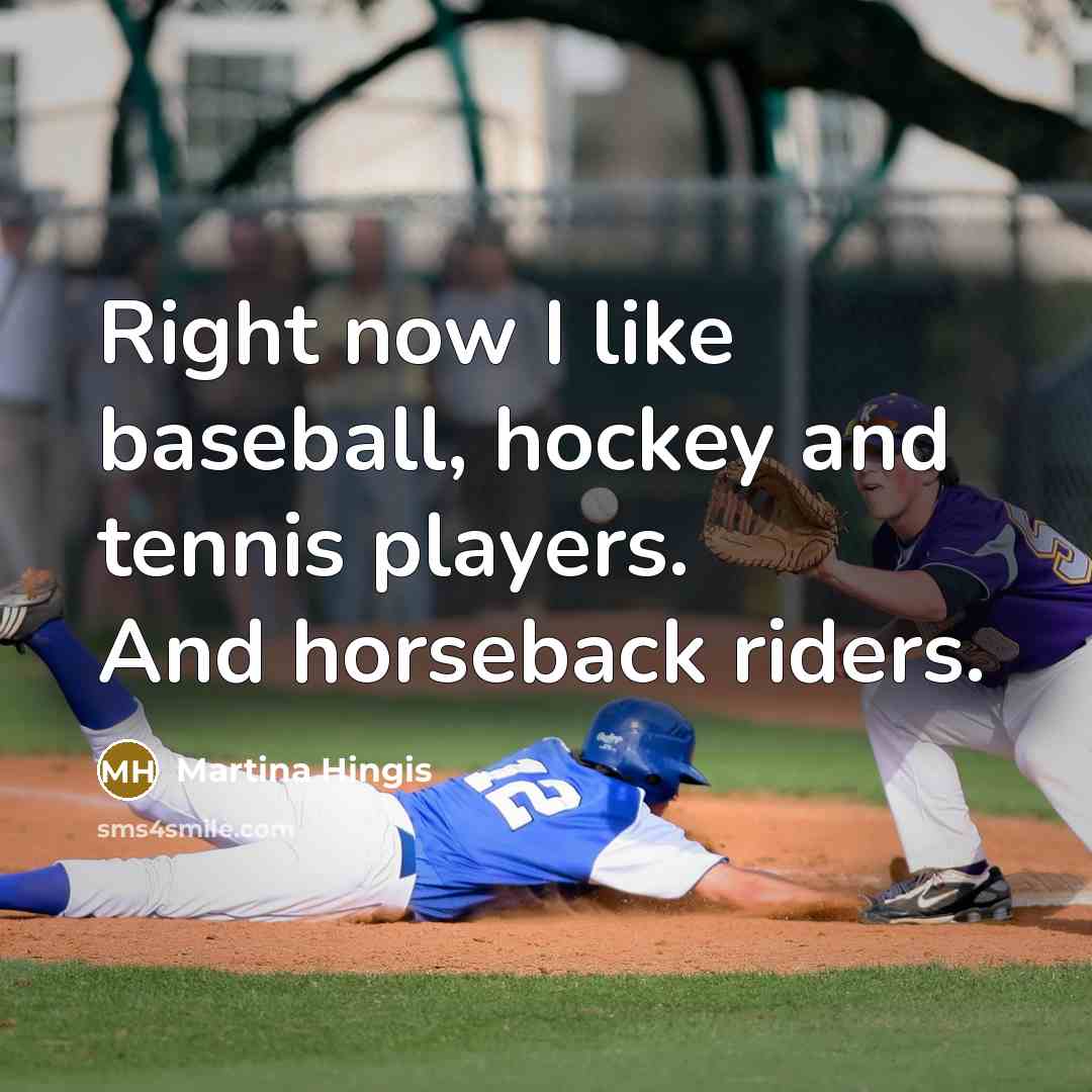 “Right now I like baseball, hockey and tennis players. And…” quote by Martina Hingis