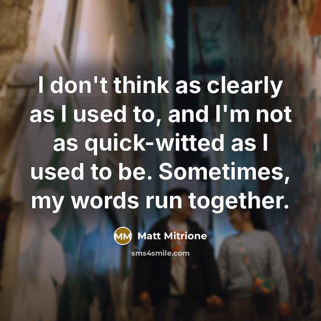 “I don't think as clearly as I used to, and…” quote by Matt Mitrione