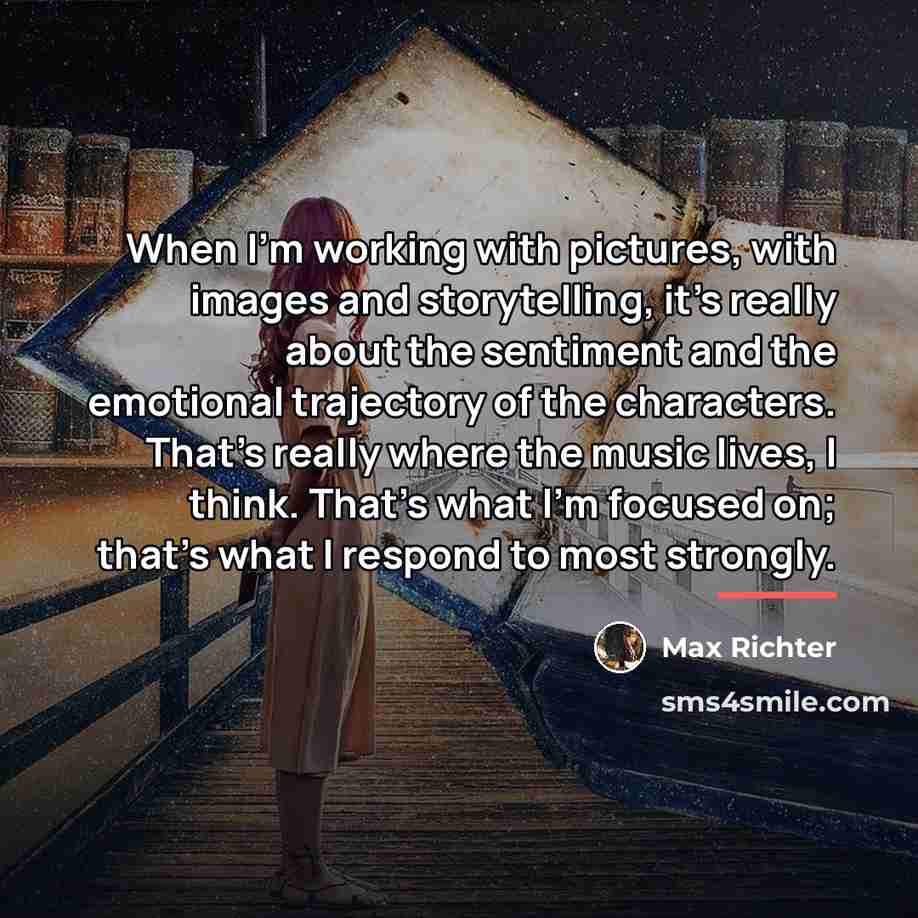 “When I'm working with pictures, with images and storytelling, it's…” quote by Max Richter